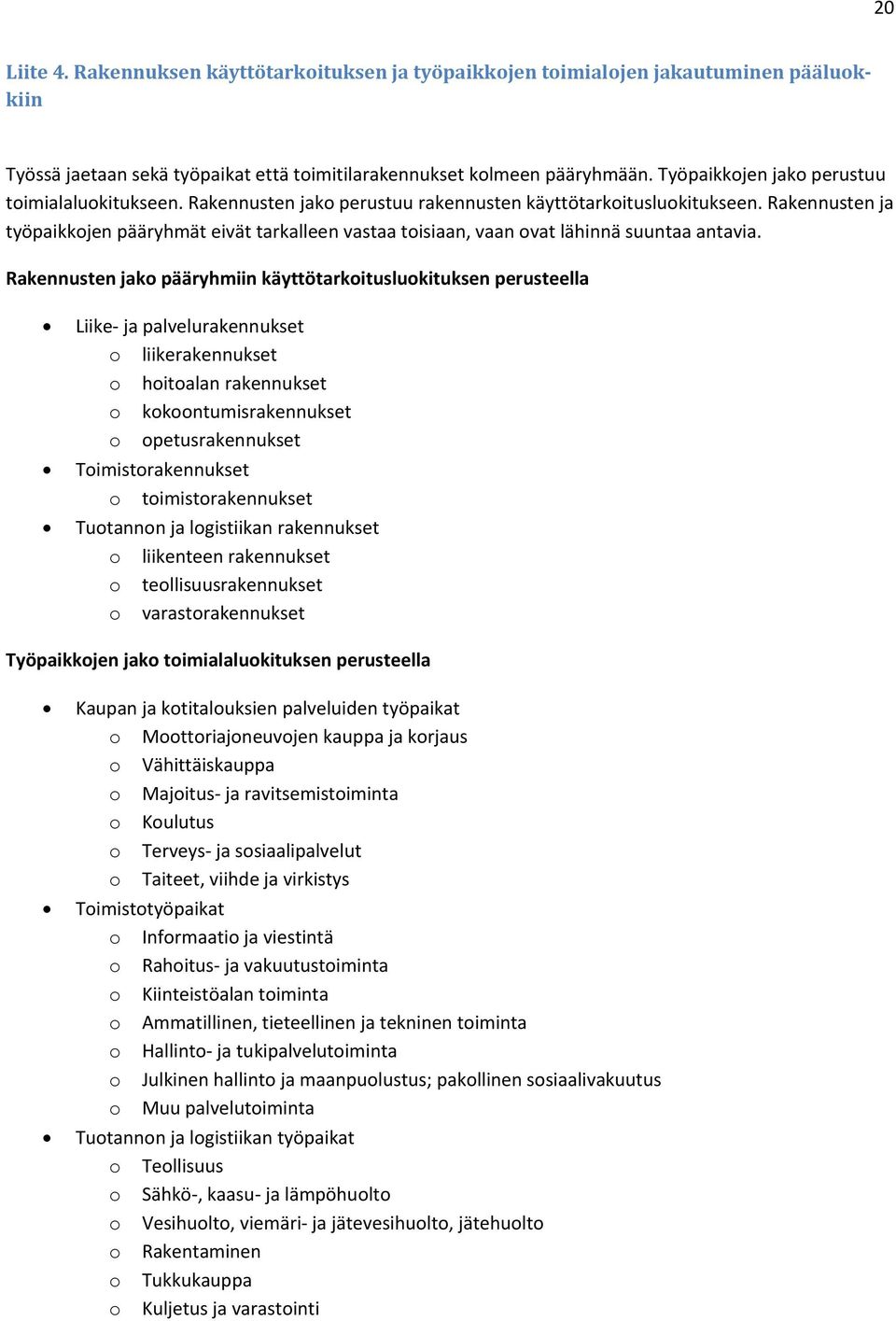 Rakennusten ja työpaikkojen pääryhmät eivät tarkalleen vastaa toisiaan, vaan ovat lähinnä suuntaa antavia.
