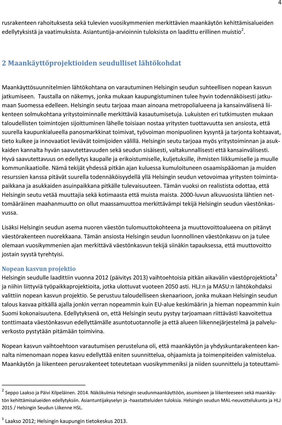 2 Maankäyttöprojektioiden seudulliset lähtökohdat Maankäyttösuunnitelmien lähtökohtana on varautuminen Helsingin seudun suhteellisen nopean kasvun jatkumiseen.