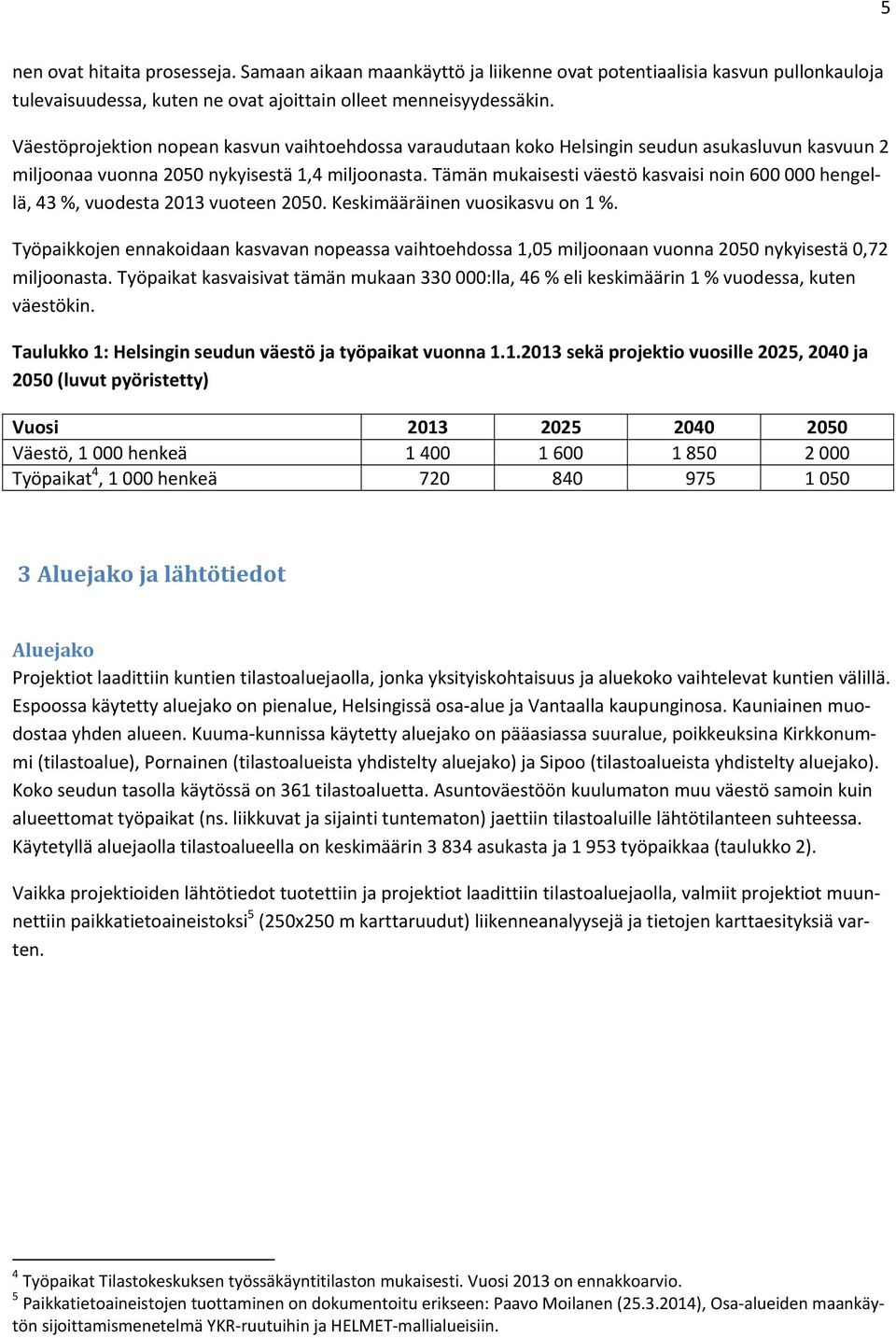 Tämän mukaisesti väestö kasvaisi noin 600 000 hengellä, 43 %, vuodesta 2013 vuoteen 2050. Keskimääräinen vuosikasvu on 1 %.