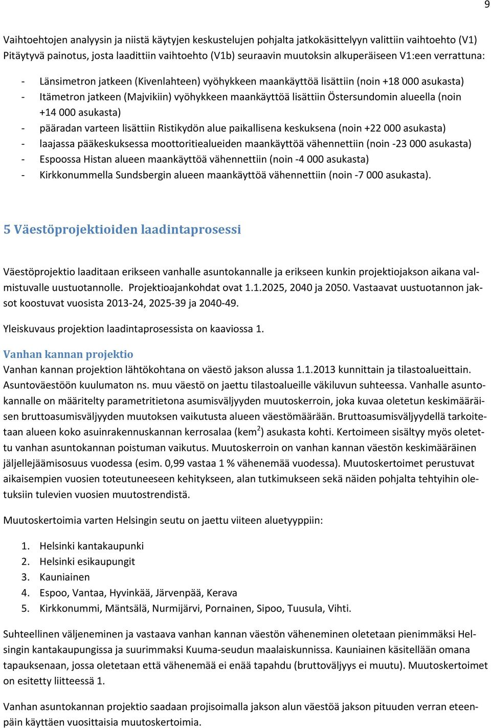 (noin +14 000 asukasta) pääradan varteen lisättiin Ristikydön alue paikallisena keskuksena (noin +22 000 asukasta) laajassa pääkeskuksessa moottoritiealueiden maankäyttöä vähennettiin (noin 23 000