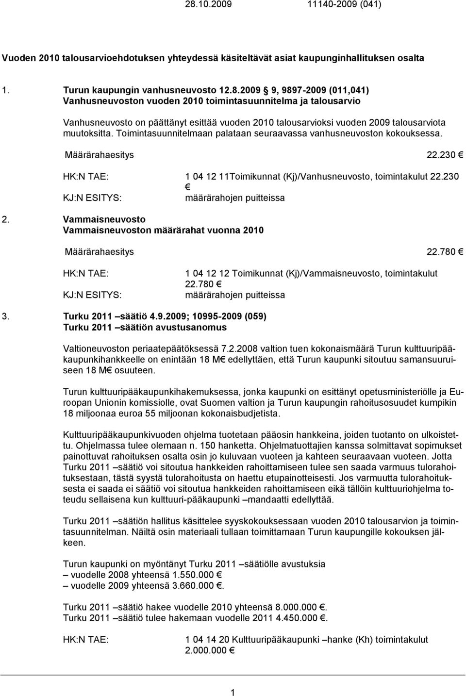 Vammaisneuvosto Vammaisneuvoston määrärahat vuonna 2010 Määrärahaesitys 22.780 1 04 12 12 Toimikunnat (Kj)/Vammaisneuvosto, toimintakulut 22.780 3. Turku 2011 säätiö 4.9.