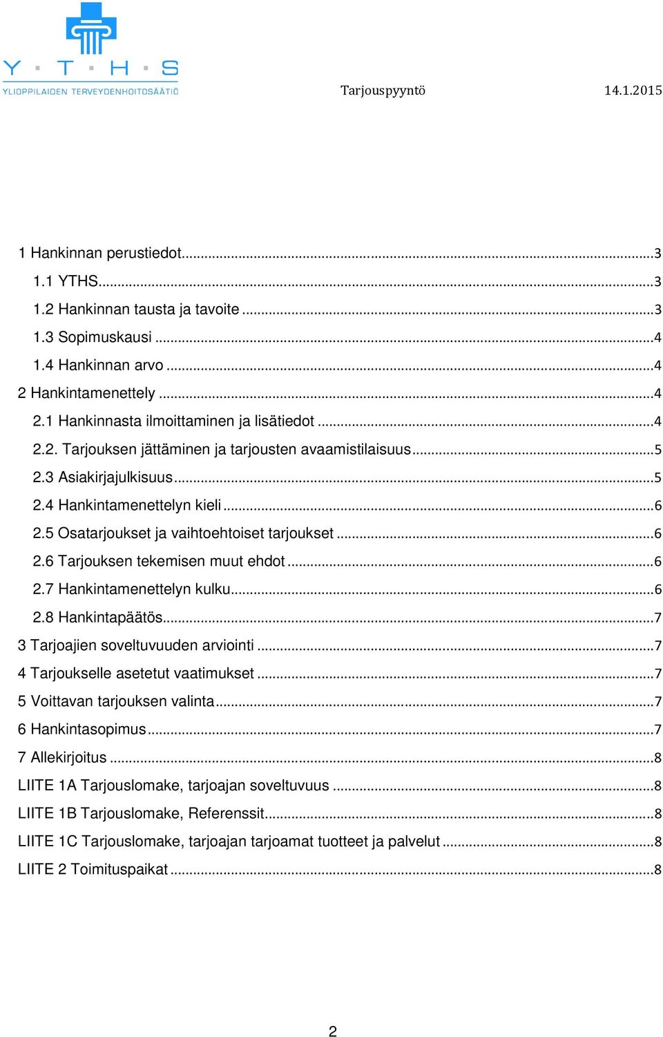 .. 7 3 Tarjoajien soveltuvuuden arviointi... 7 4 Tarjoukselle asetetut vaatimukset... 7 5 Voittavan tarjouksen valinta... 7 6 Hankintasopimus... 7 7 Allekirjoitus.