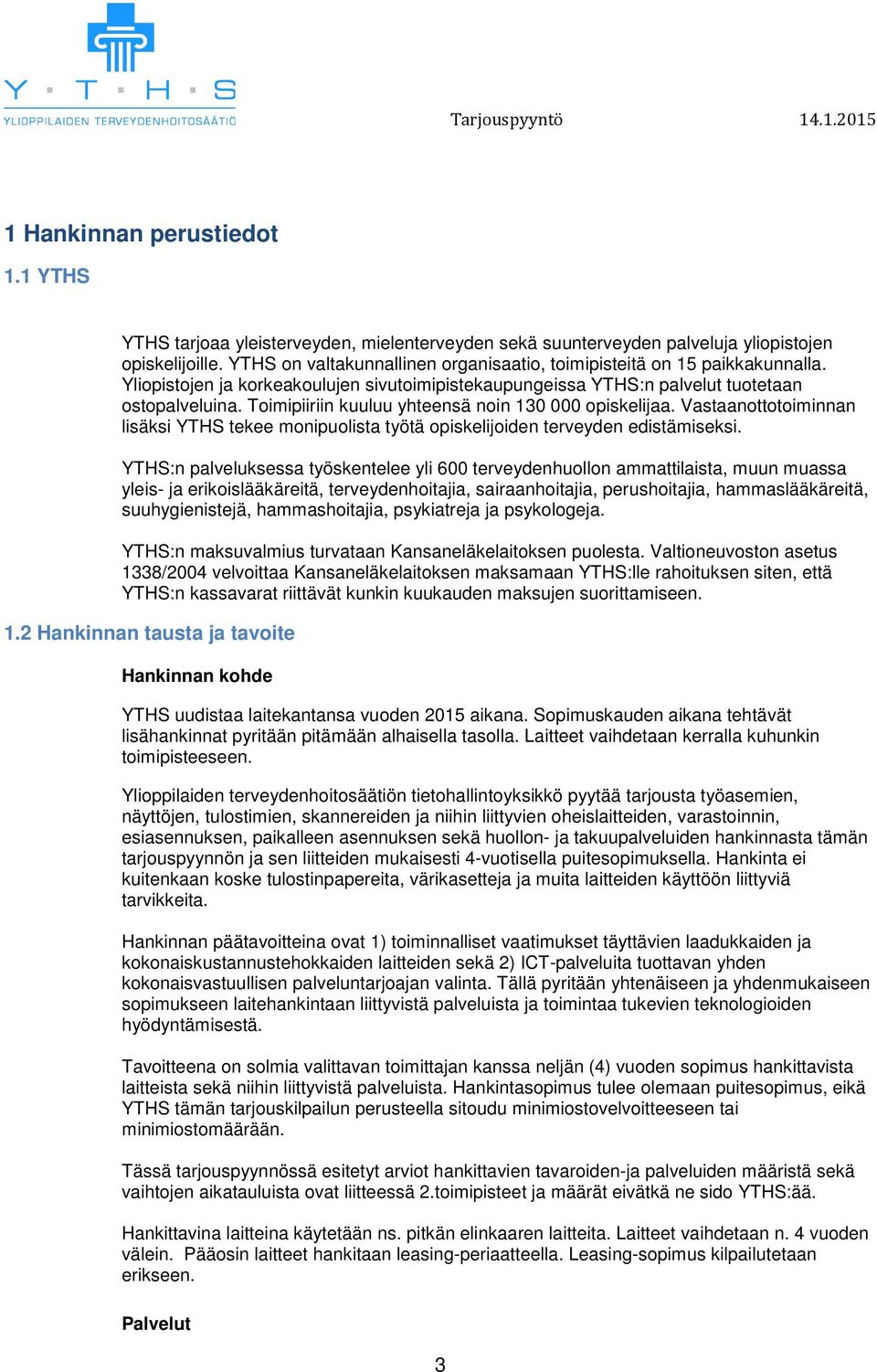 Toimipiiriin kuuluu yhteensä noin 130 000 opiskelijaa. Vastaanottotoiminnan lisäksi YTHS tekee monipuolista työtä opiskelijoiden terveyden edistämiseksi.