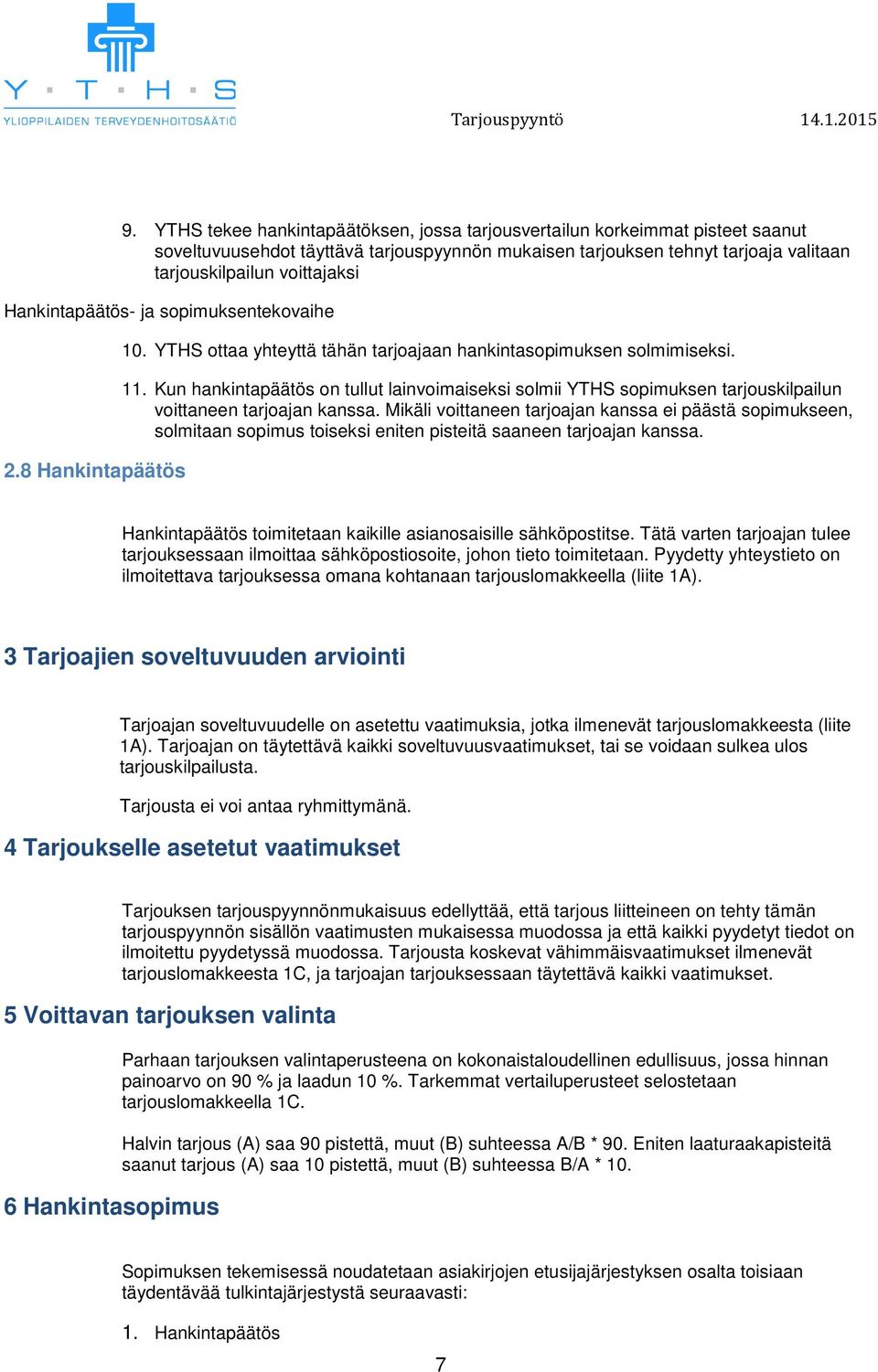 Kun hankintapäätös on tullut lainvoimaiseksi solmii YTHS sopimuksen tarjouskilpailun voittaneen tarjoajan kanssa.