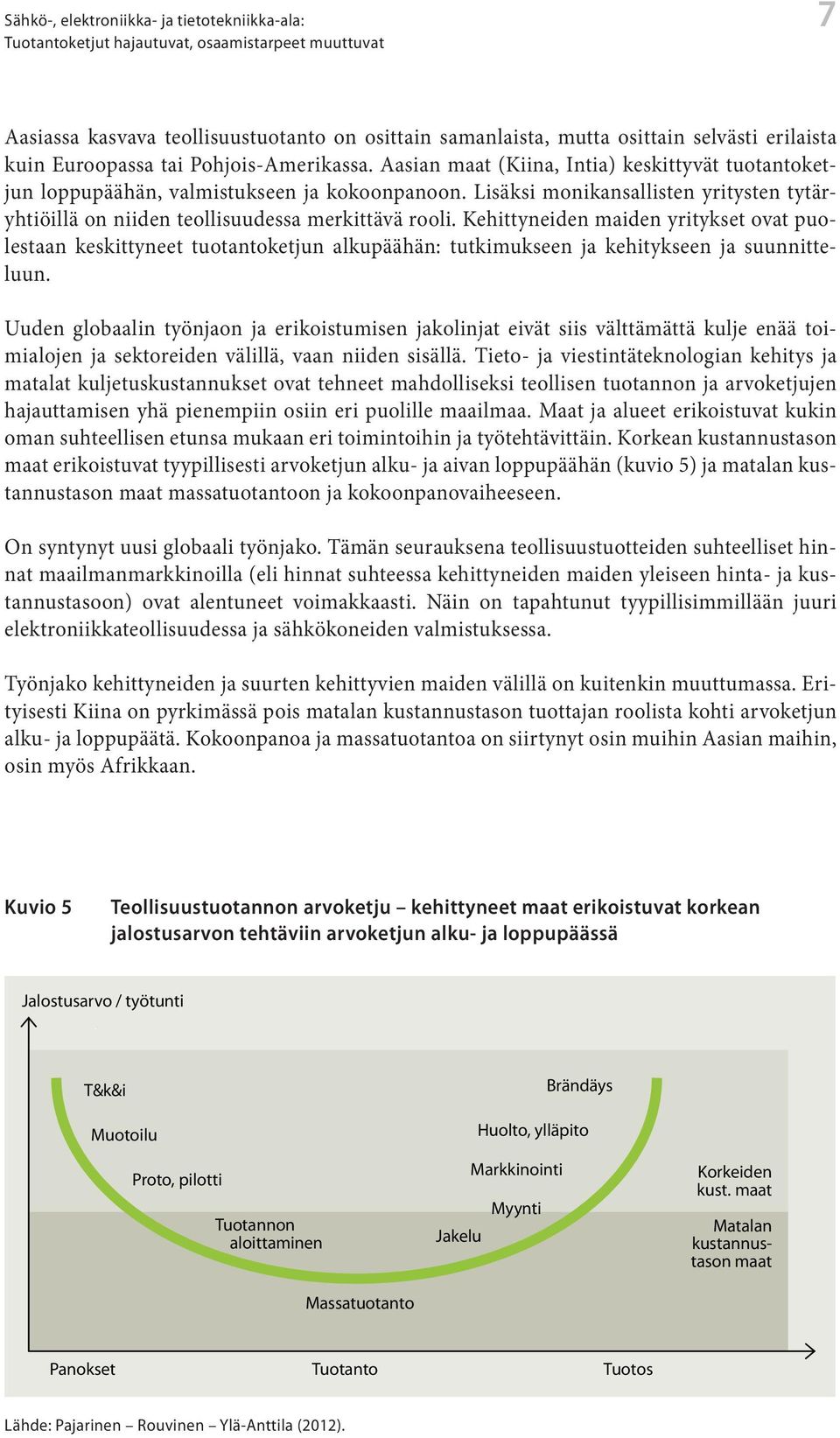Kehittyneiden maiden yritykset ovat puolestaan keskittyneet tuotantoketjun alkupäähän: tutkimukseen ja kehitykseen ja suunnitteluun.