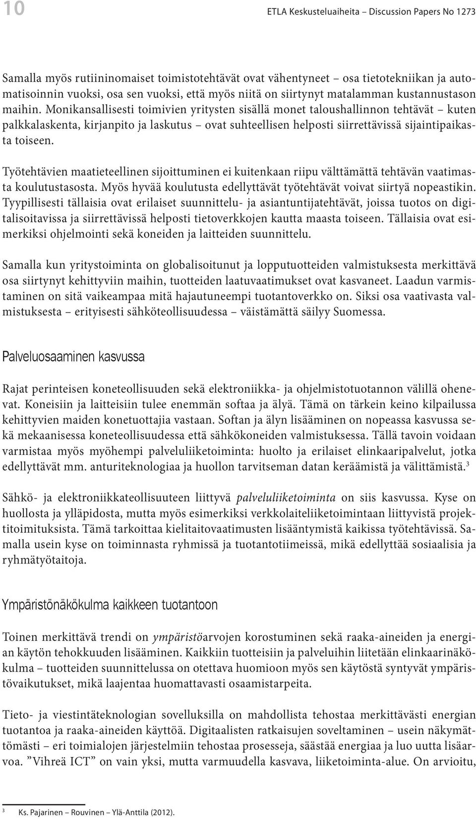Monikansallisesti toimivien yritysten sisällä monet taloushallinnon tehtävät kuten palkkalaskenta, kirjanpito ja laskutus ovat suhteellisen helposti siirrettävissä sijaintipaikasta toiseen.