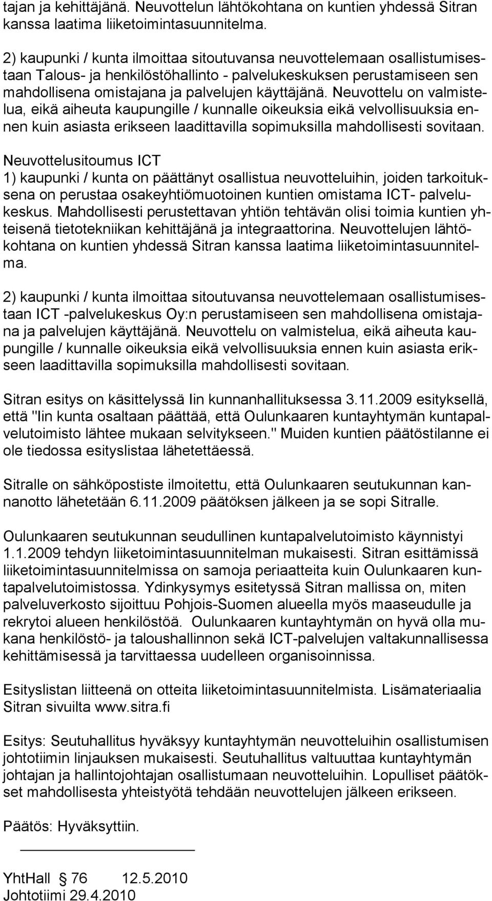 Neuvottelu on valmistelua, eikä aiheuta kau pungille / kunnalle oikeuksia eikä velvollisuuksia ennen kuin asiasta erikseen laa dittavilla sopimuksilla mahdollisesti sovitaan.