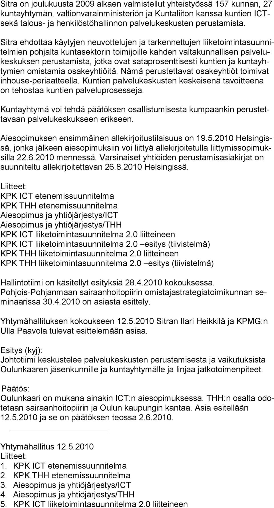 Sitra ehdottaa käytyjen neuvottelujen ja tarkennettujen liiketoimintasuunnitelmien pohjalta kuntasektorin toimijoille kahden valtakunnallisen palvelukeskuksen perus tamista, jotka ovat