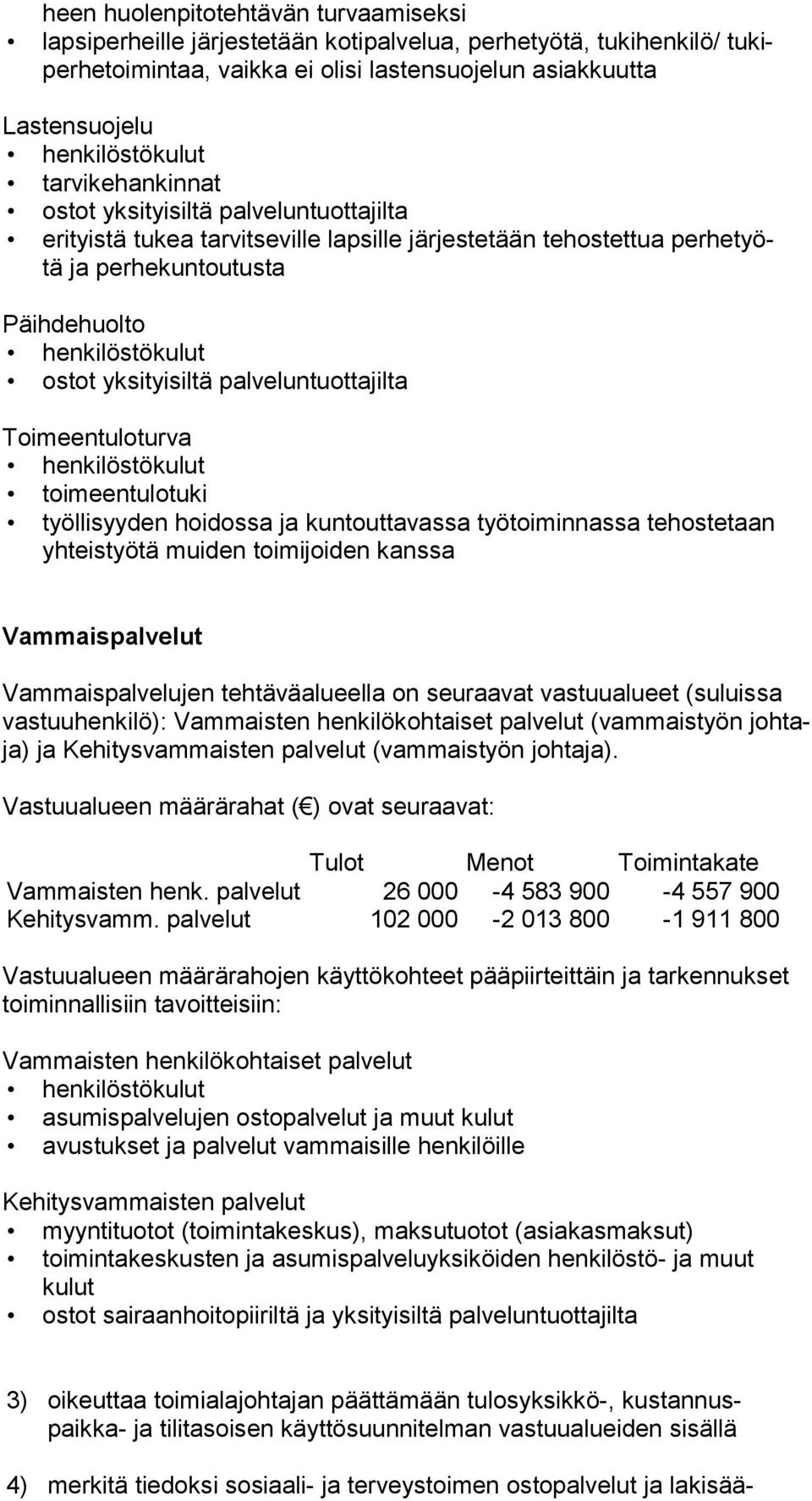 palveluntuottajilta Toimeentuloturva toimeentulotuki työllisyyden hoidossa ja kuntouttavassa työtoiminnassa tehostetaan yh teis työ tä muiden toimijoiden kanssa Vammaispalvelut Vammaispalvelujen