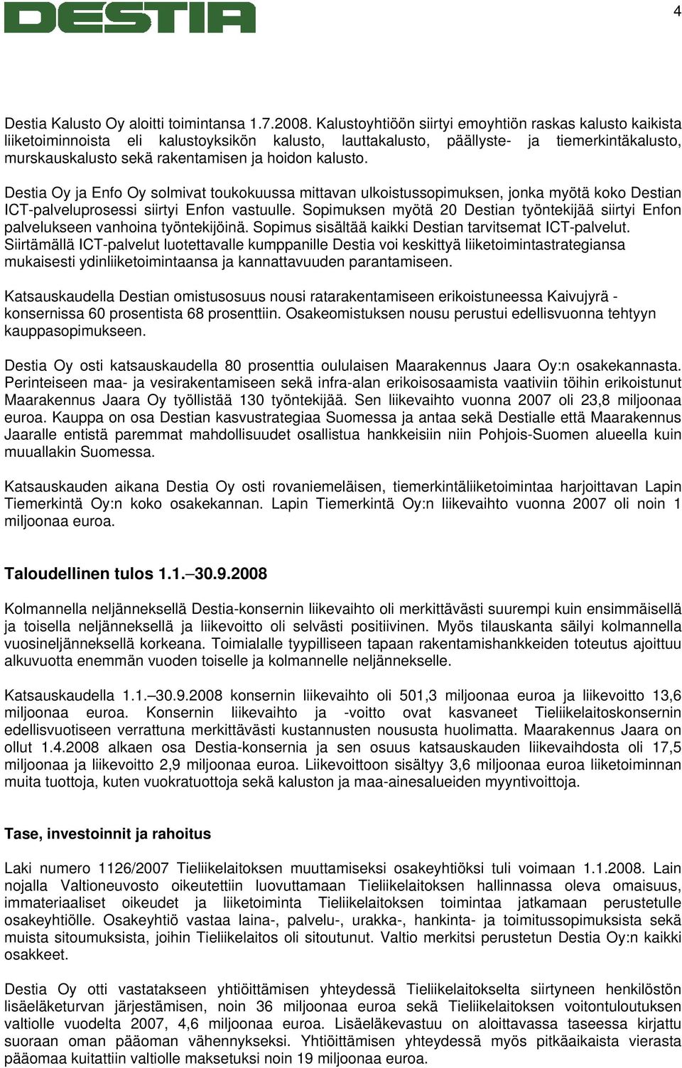 kalusto. Destia Oy ja Enfo Oy solmivat toukokuussa mittavan ulkoistussopimuksen, jonka myötä koko Destian ICT-palveluprosessi siirtyi Enfon vastuulle.
