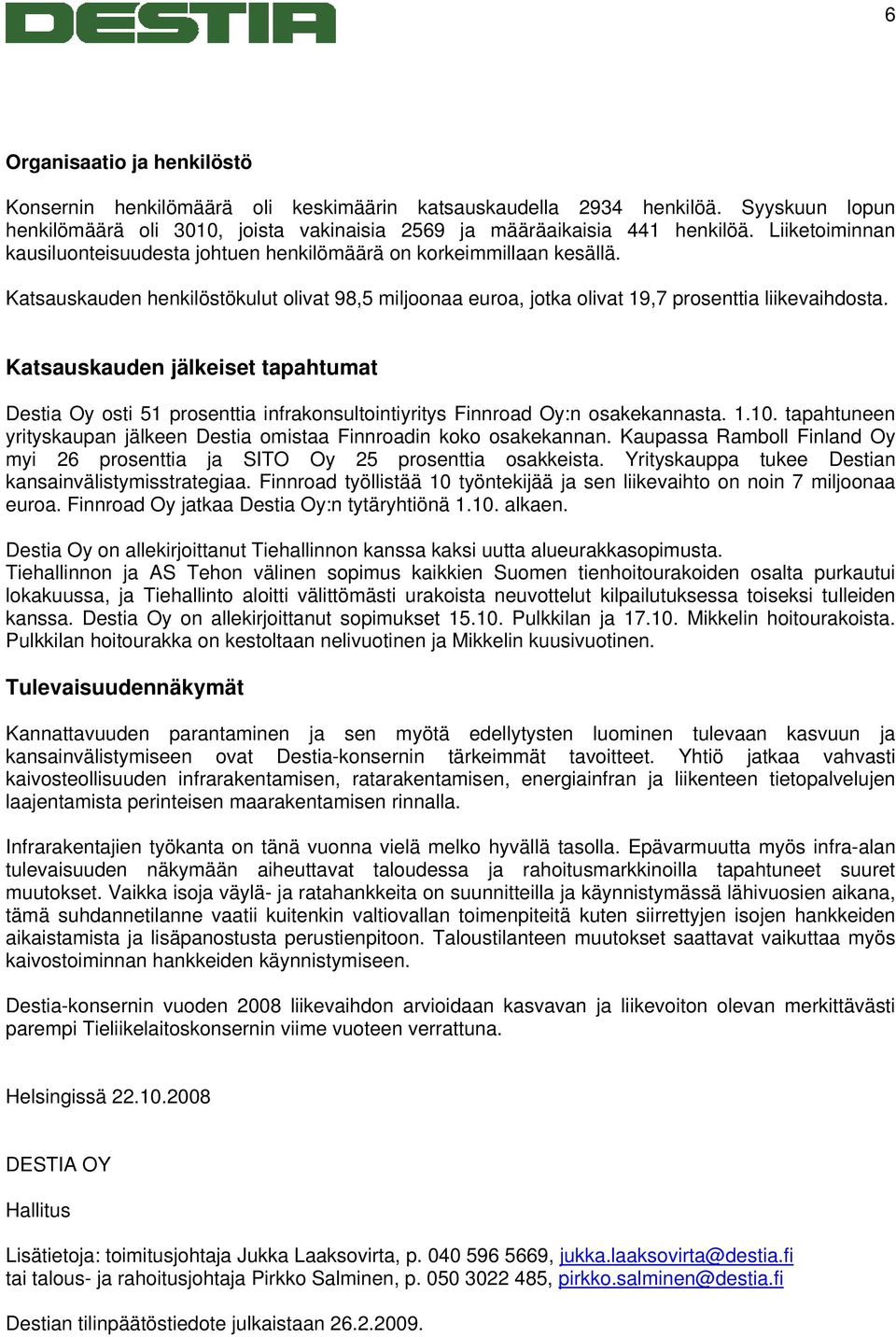 Katsauskauden jälkeiset tapahtumat Destia Oy osti 51 prosenttia infrakonsultointiyritys Finnroad Oy:n osakekannasta. 1.10. tapahtuneen yrityskaupan jälkeen Destia omistaa Finnroadin koko osakekannan.