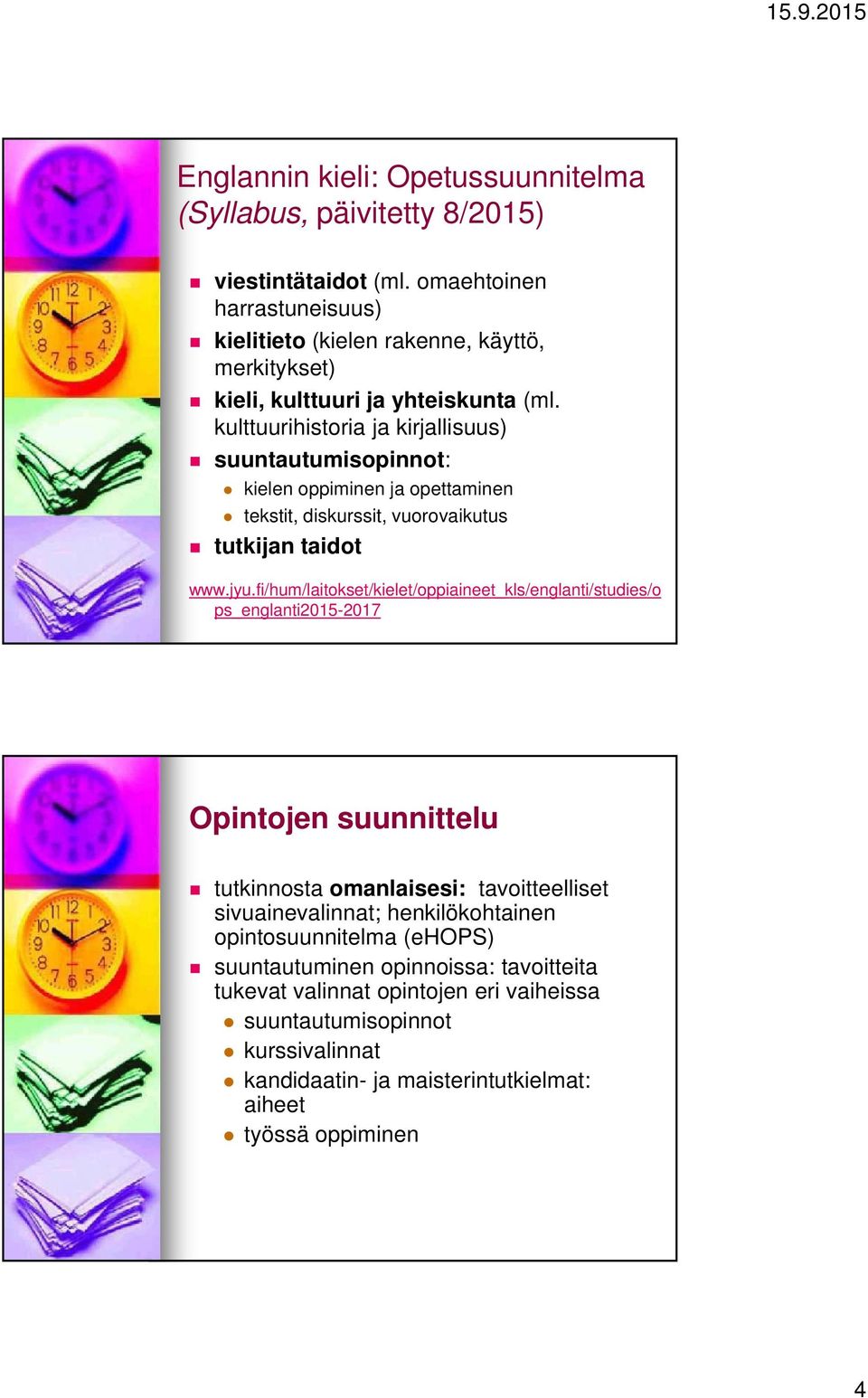 kulttuurihistoria ja kirjallisuus) suuntautumisopinnot: kielen oppiminen ja opettaminen tekstit, diskurssit, vuorovaikutus tutkijan taidot www.jyu.