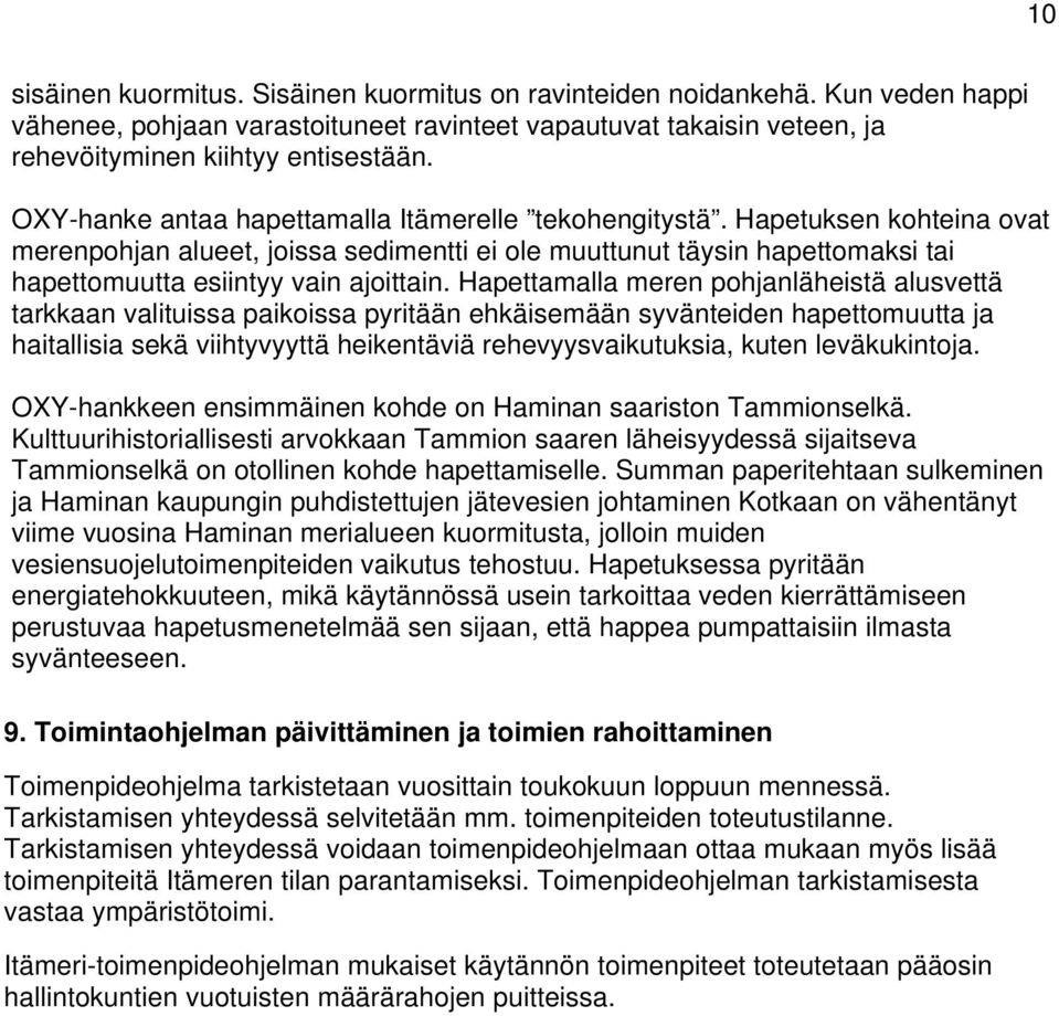 Hapettamalla meren pohjanläheistä alusvettä tarkkaan valituissa paikoissa pyritään ehkäisemään syvänteiden hapettomuutta ja haitallisia sekä viihtyvyyttä heikentäviä rehevyysvaikutuksia, kuten