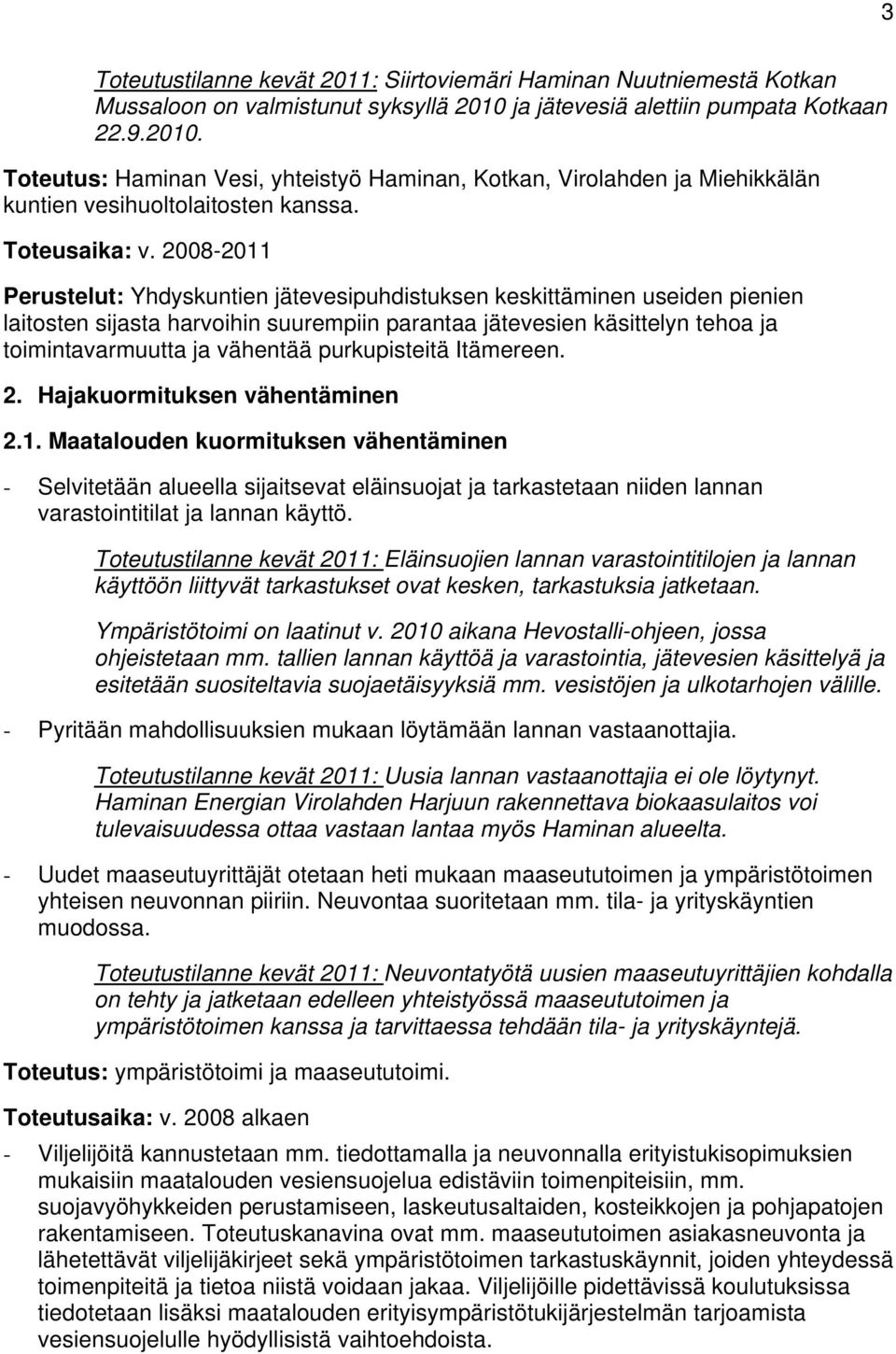 2008-2011 Perustelut: Yhdyskuntien jätevesipuhdistuksen keskittäminen useiden pienien laitosten sijasta harvoihin suurempiin parantaa jätevesien käsittelyn tehoa ja toimintavarmuutta ja vähentää