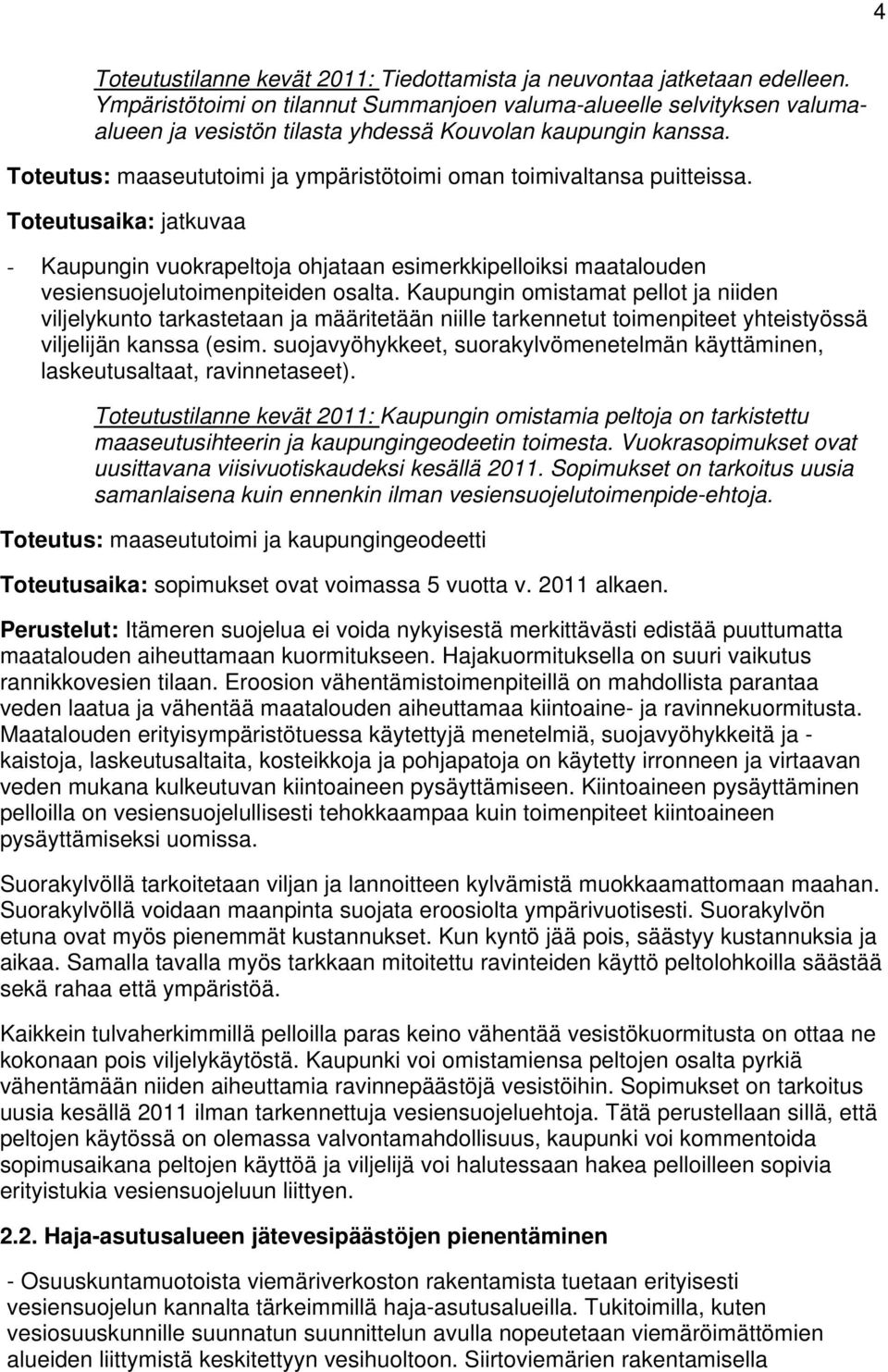 Toteutus: maaseututoimi ja ympäristötoimi oman toimivaltansa puitteissa. Toteutusaika: jatkuvaa - Kaupungin vuokrapeltoja ohjataan esimerkkipelloiksi maatalouden vesiensuojelutoimenpiteiden osalta.