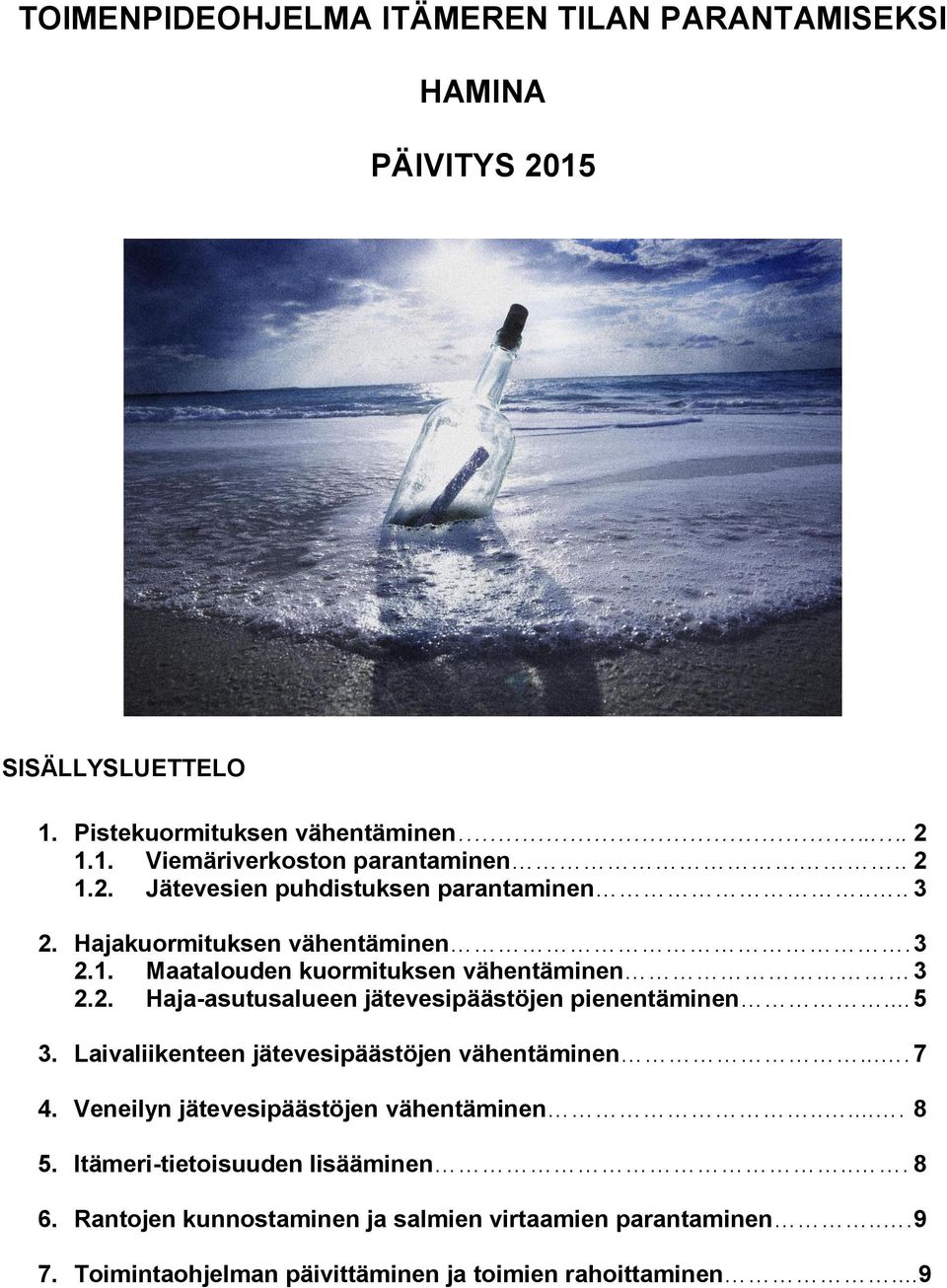 .. 5 3. Laivaliikenteen jätevesipäästöjen vähentäminen.... 7 4. Veneilyn jätevesipäästöjen vähentäminen...... 8 5. Itämeri-tietoisuuden lisääminen... 8 6.