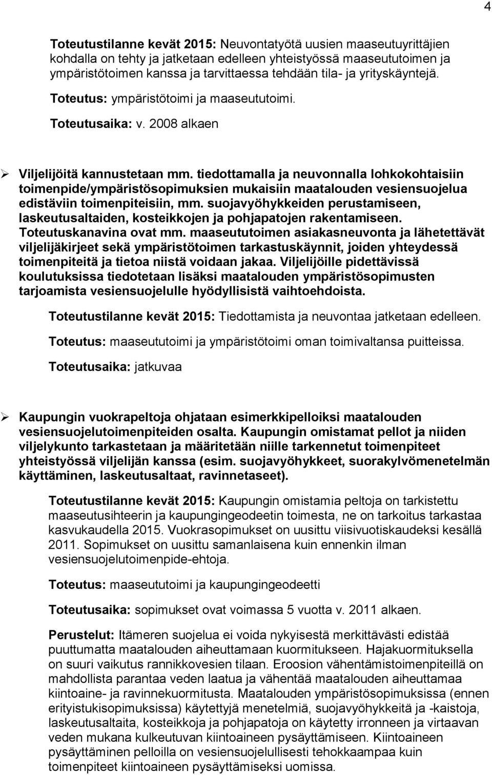 tiedottamalla ja neuvonnalla lohkokohtaisiin toimenpide/ympäristösopimuksien mukaisiin maatalouden vesiensuojelua edistäviin toimenpiteisiin, mm.