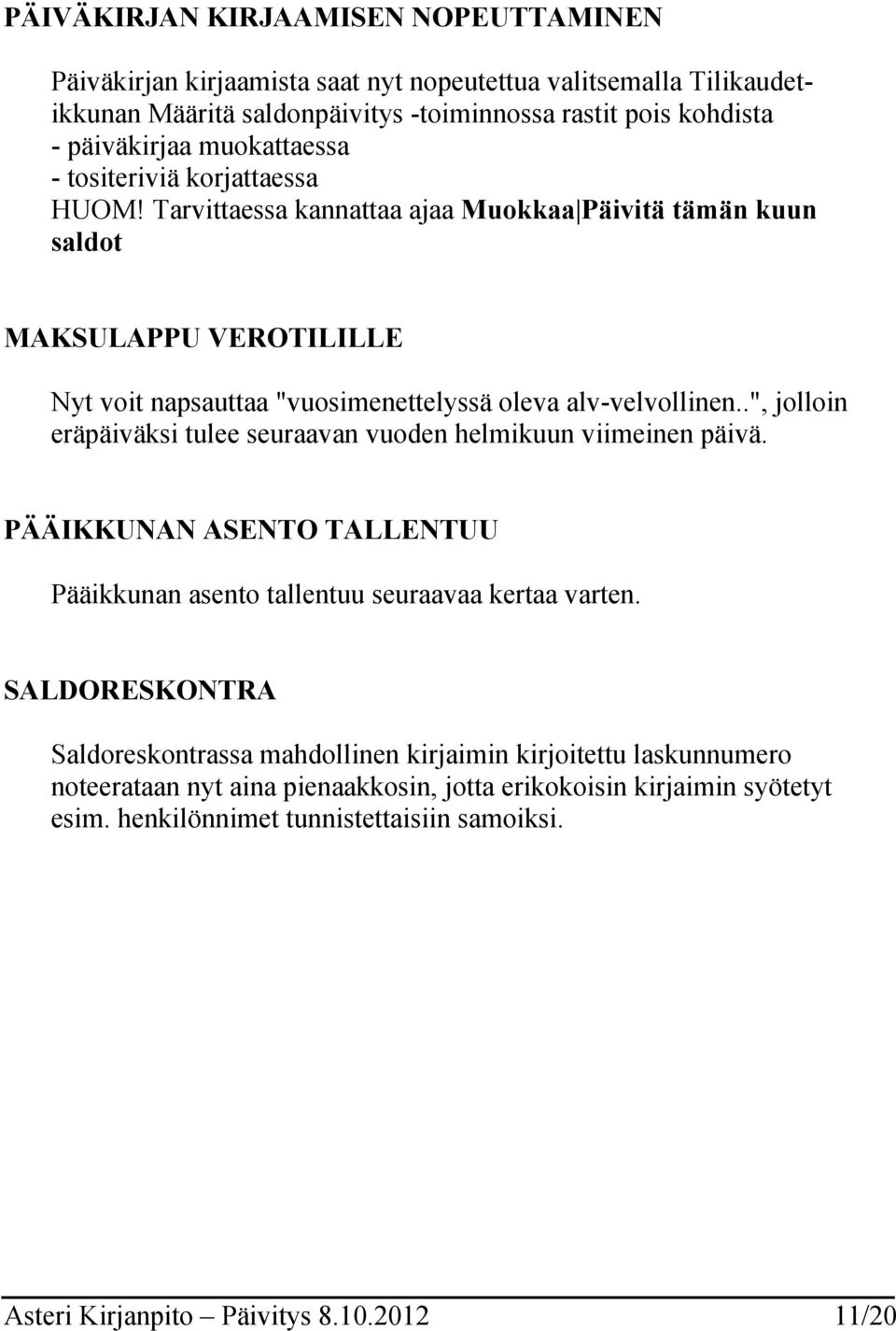 .", jolloin eräpäiväksi tulee seuraavan vuoden helmikuun viimeinen päivä. PÄÄIKKUNAN ASENTO TALLENTUU Pääikkunan asento tallentuu seuraavaa kertaa varten.