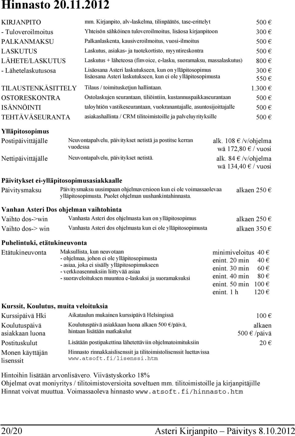 vuosi-ilmoitus 500 LASKUTUS Laskutus, asiakas- ja tuotekortisto, myyntireskontra 500 LÄHETE/LASKUTUS Laskutus + läheteosa (finvoice, e-lasku, suoramaksu, massalaskutus) 800 - Lähetelaskutusosa