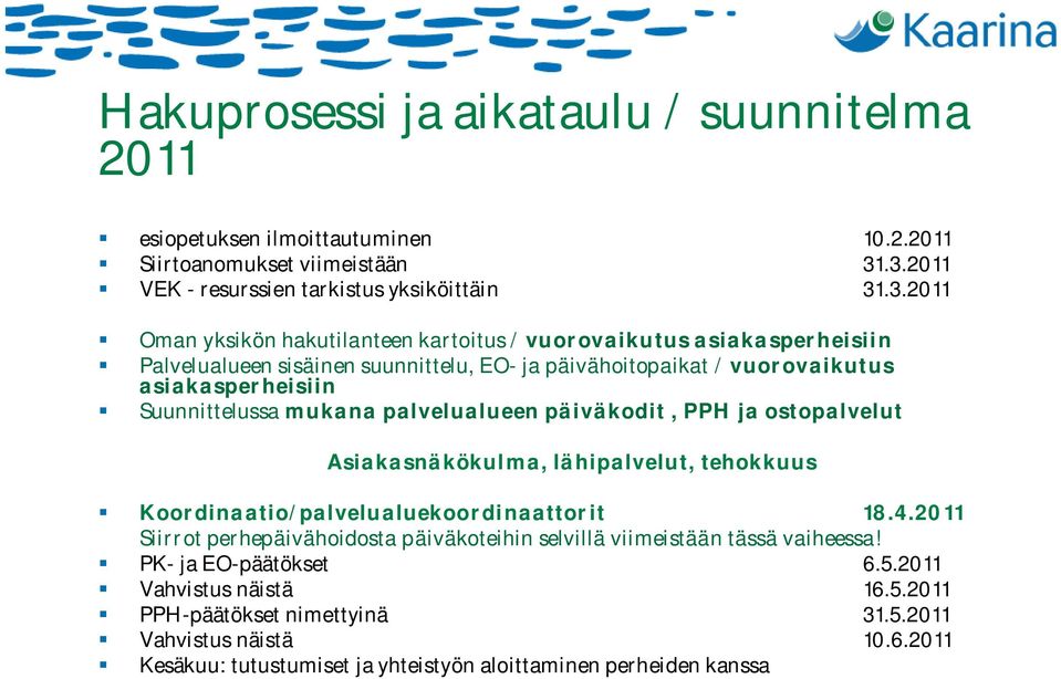 / vuorovaikutus asiakasperheisiin Suunnittelussa mukana palvelualueen päiväkodit, PPH ja ostopalvelut Asiakasnäkökulma, lähipalvelut, tehokkuus Koordinaatio/palvelualuekoordinaattorit 18.4.