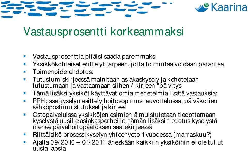 hoitosopimusneuvottelussa, päiväkotien sähköpostimuistutukset ja kirjeet Ostopalveluissa yksikköjen esimiehiä muistutetaan tiedottamaan kyselystä uusille asiakasperheille, tämän lisäksi