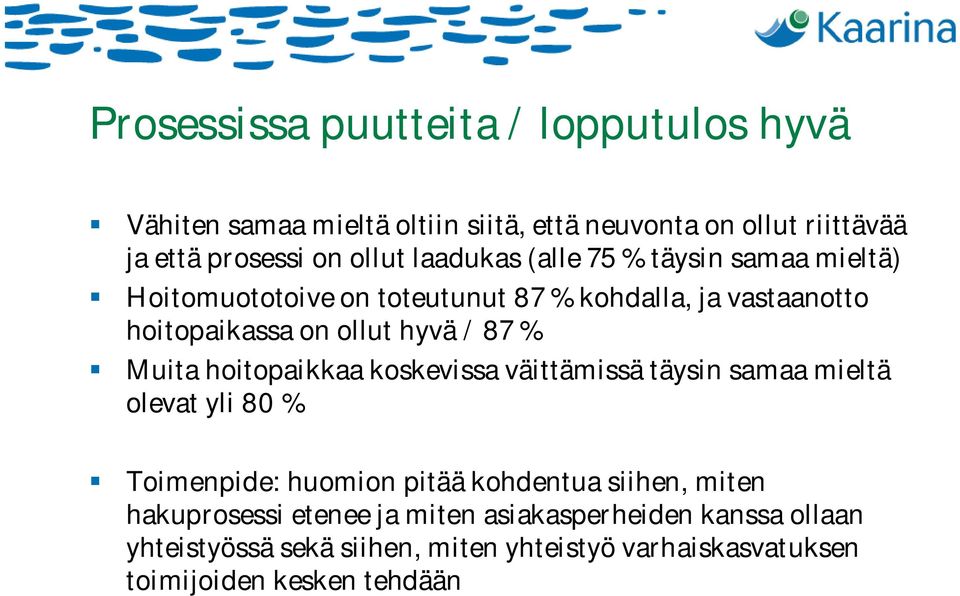 Muita hoitopaikkaa koskevissa väittämissä täysin samaa mieltä olevat yli 80 % Toimenpide: huomion pitää kohdentua siihen, miten