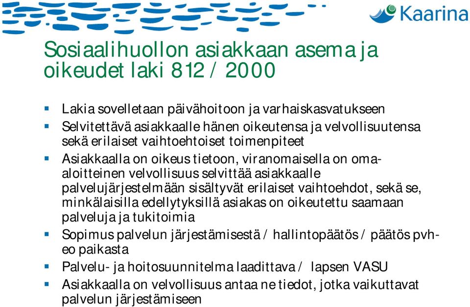 palvelujärjestelmään sisältyvät erilaiset vaihtoehdot, sekä se, minkälaisilla edellytyksillä asiakas on oikeutettu saamaan palveluja ja tukitoimia Sopimus palvelun