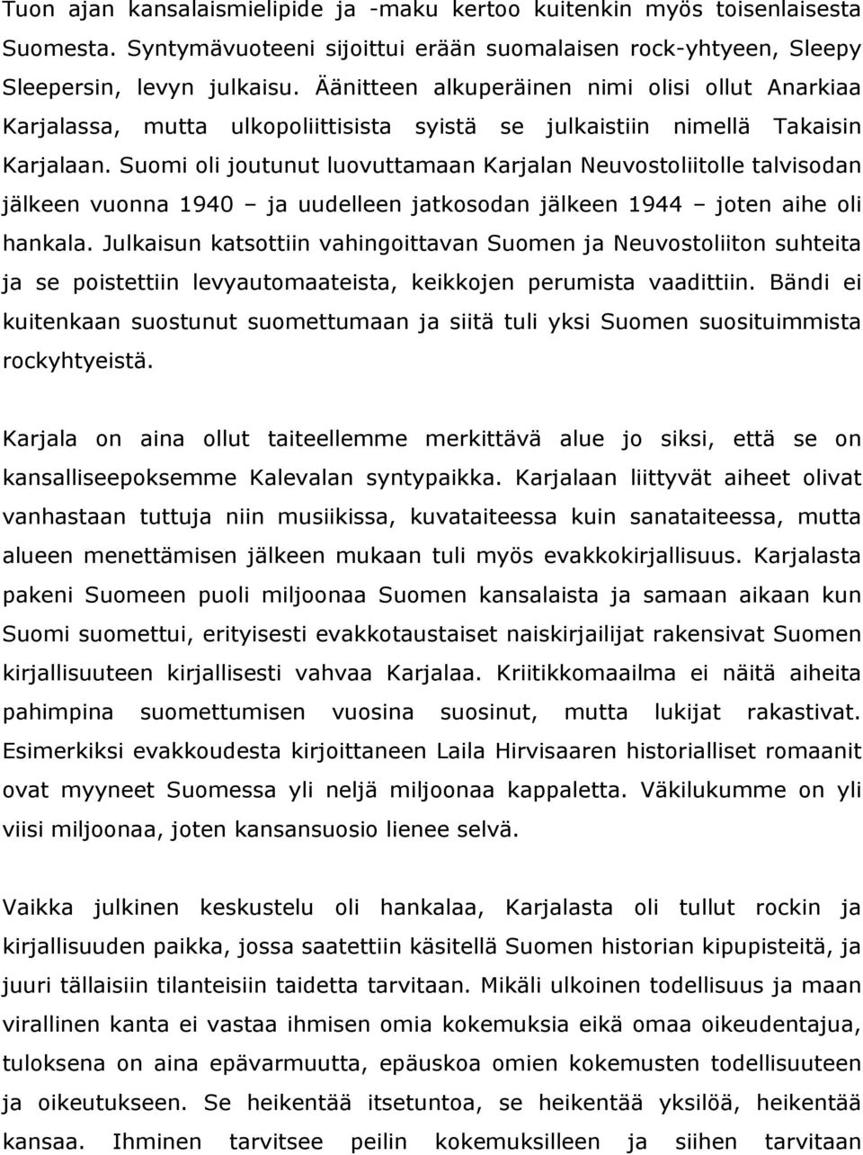 Suomi oli joutunut luovuttamaan Karjalan Neuvostoliitolle talvisodan jälkeen vuonna 1940 ja uudelleen jatkosodan jälkeen 1944 joten aihe oli hankala.