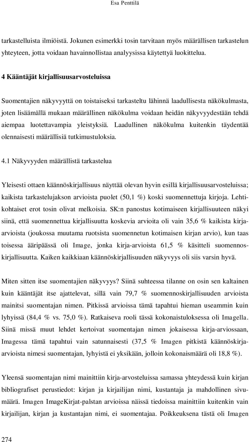 näkyvyydestään tehdä aiempaa luotettavampia yleistyksiä. Laadullinen näkökulma kuitenkin täydentää olennaisesti määrällisiä tutkimustuloksia. 4.