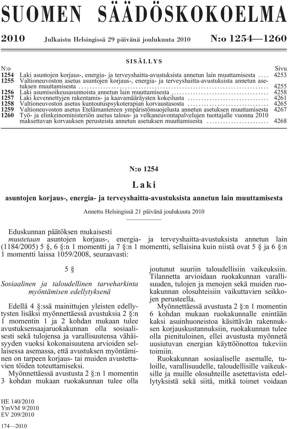 .. 4255 1256 Laki asumisoikeusasunnoista annetun lain muuttamisesta... 4258 1257 Laki kevennettyjen rakentamis- ja kaavamääräysten kokeilusta.