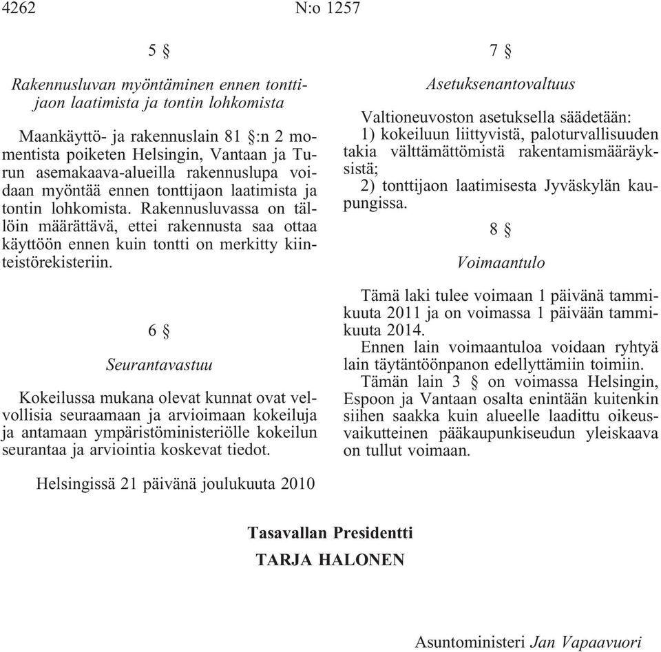 Rakennusluvassa on tällöin määrättävä, ettei rakennusta saa ottaa käyttöön ennen kuin tontti on merkitty kiinteistörekisteriin.