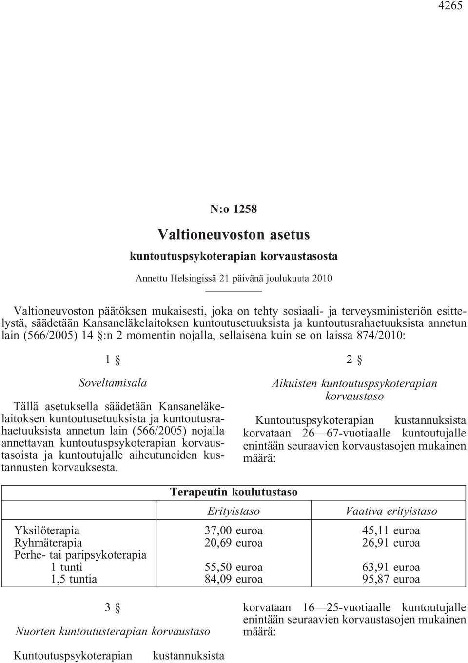 1 Soveltamisala Tällä asetuksella säädetään Kansaneläkelaitoksen kuntoutusetuuksista ja kuntoutusrahaetuuksista annetun lain (566/2005) nojalla annettavan kuntoutuspsykoterapian korvaustasoista ja