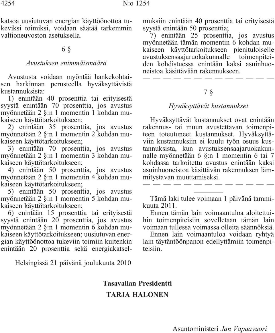 avustus myönnetään 2 :n 1 momentin 1 kohdan mukaiseen käyttötarkoitukseen; 2) enintään 35 prosenttia, jos avustus myönnetään 2 :n 1 momentin 2 kohdan mukaiseen käyttötarkoitukseen; 3) enintään 70