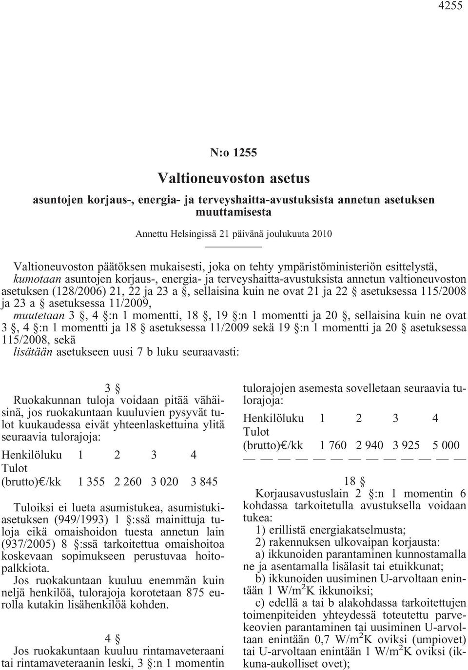 sellaisina kuin ne ovat 21 ja 22 asetuksessa 115/2008 ja 23 a asetuksessa 11/2009, muutetaan 3, 4 :n 1 momentti, 18, 19 :n 1 momentti ja 20, sellaisina kuin ne ovat 3, 4 :n 1 momentti ja 18