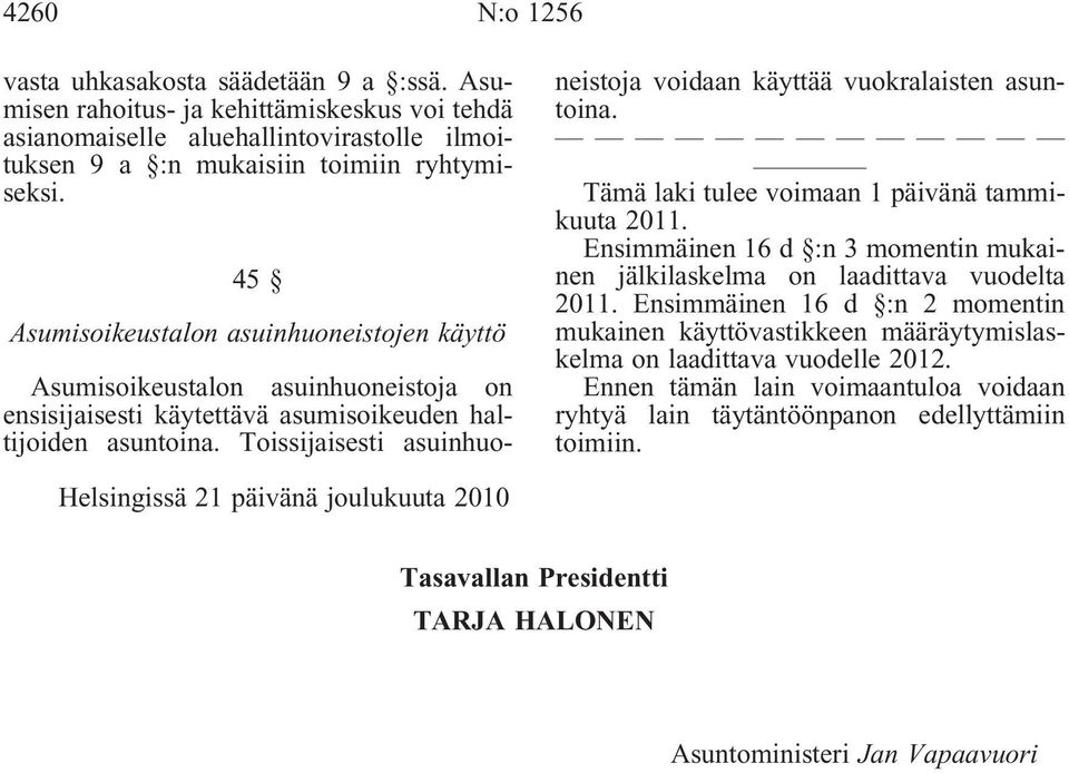 Toissijaisesti asuinhuoneistoja voidaan käyttää vuokralaisten asuntoina. Tämä laki tulee voimaan 1 päivänä tammikuuta 2011.