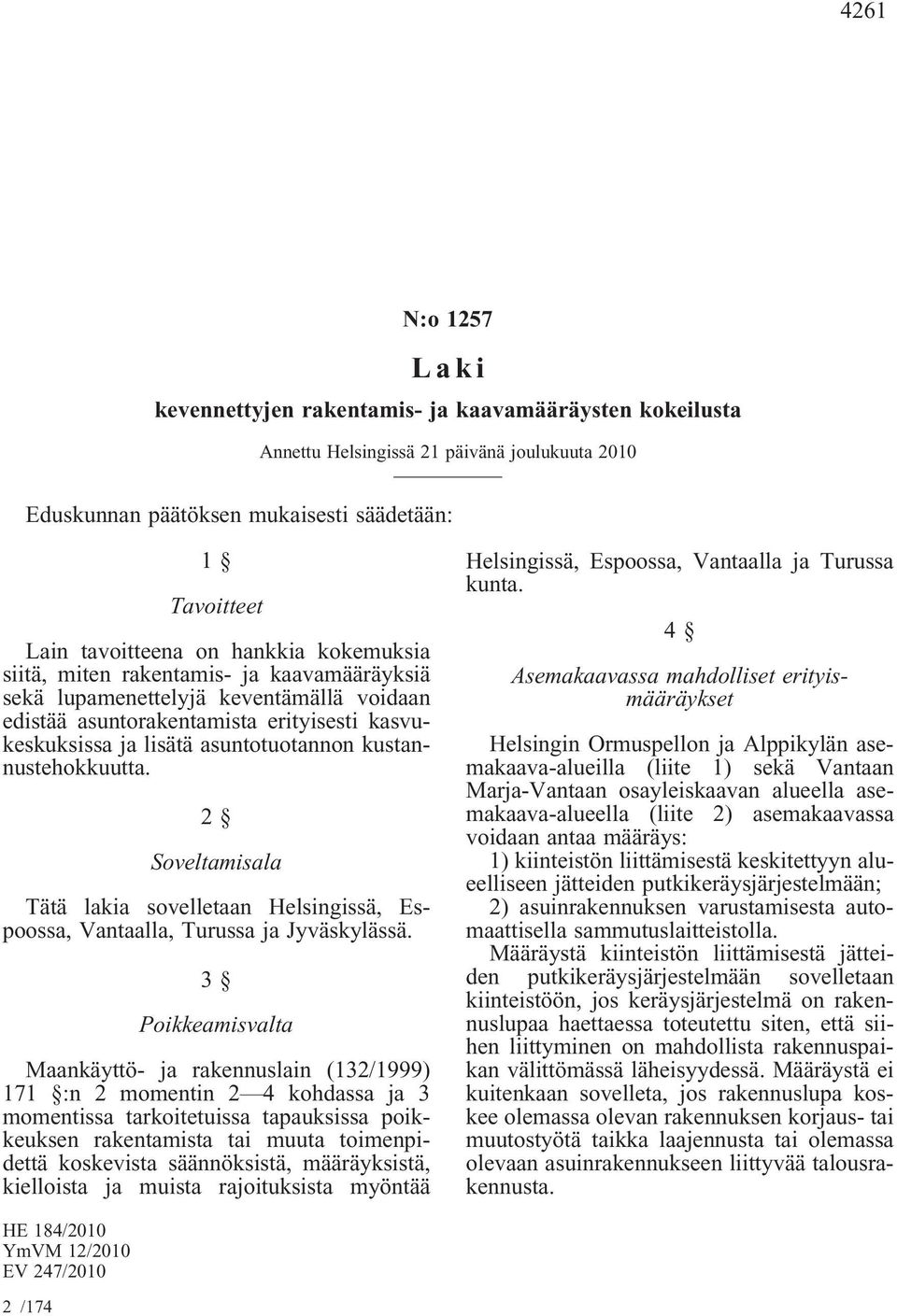 kustannustehokkuutta. 2 Soveltamisala Tätä lakia sovelletaan Helsingissä, Espoossa, Vantaalla, Turussa ja Jyväskylässä.