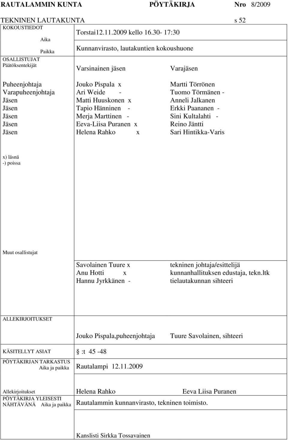 Eeva-Liisa Puranen x Helena Rahko x Martti Törrönen Tuomo Törmänen - Anneli Jalkanen Erkki Paananen - Sini Kultalahti - Reino Jäntti Sari Hintikka-Varis x) läsnä -) poissa Muut osallistujat