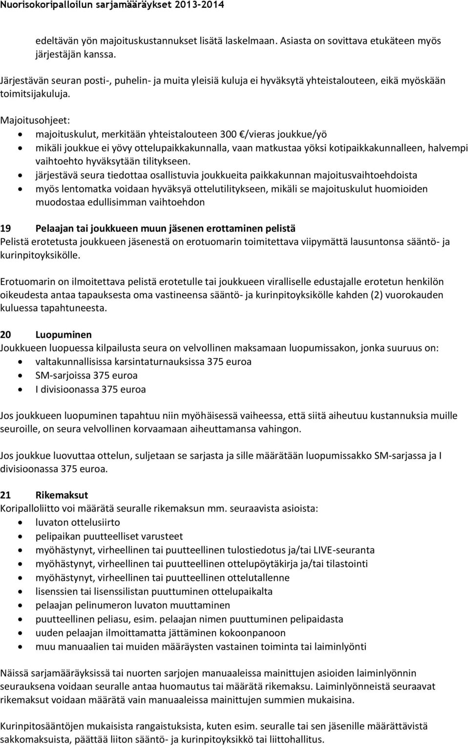 Majoitusohjeet: majoituskulut, merkitään yhteistalouteen 300 /vieras joukkue/yö mikäli joukkue ei yövy ottelupaikkakunnalla, vaan matkustaa yöksi kotipaikkakunnalleen, halvempi vaihtoehto hyväksytään