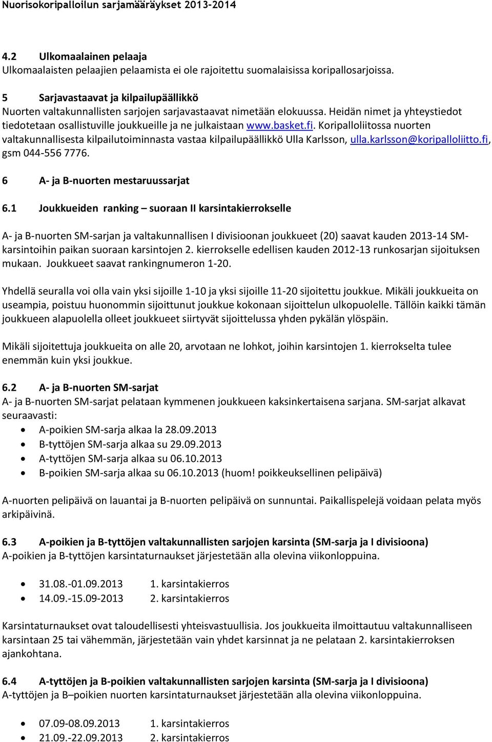 basket.fi. Koripalloliitossa nuorten valtakunnallisesta kilpailutoiminnasta vastaa kilpailupäällikkö Ulla Karlsson, ulla.karlsson@koripalloliitto.fi, gsm 044-556 7776.