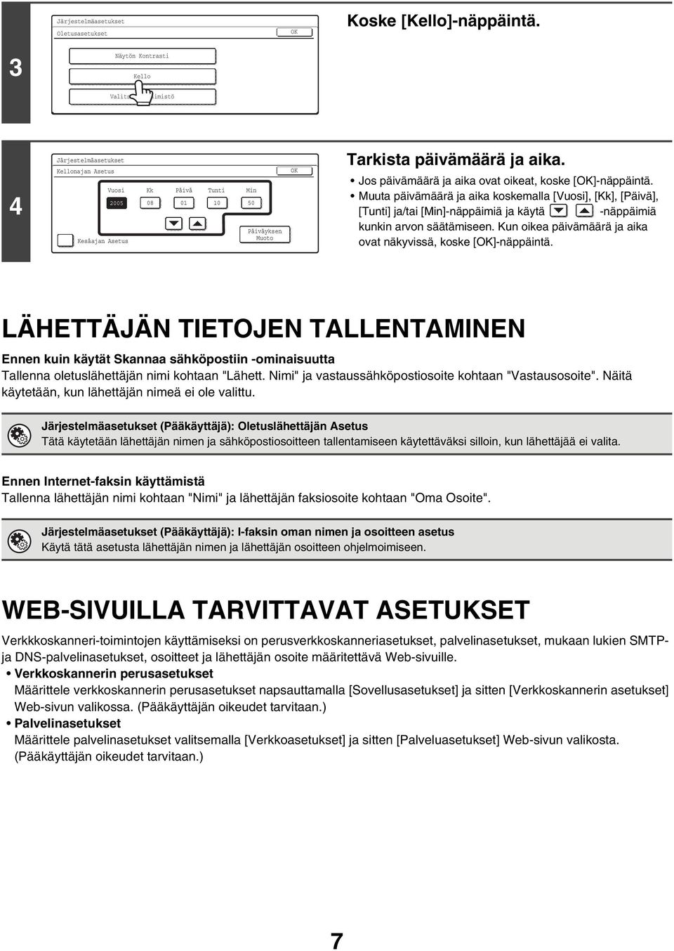 Jos päivämäärä ja aika ovat oikeat, koske []-näppäintä. Muuta päivämäärä ja aika koskemalla [Vuosi], [Kk], [Päivä], [Tunti] ja/tai [Min]-näppäimiä ja käytä -näppäimiä kunkin arvon säätämiseen.
