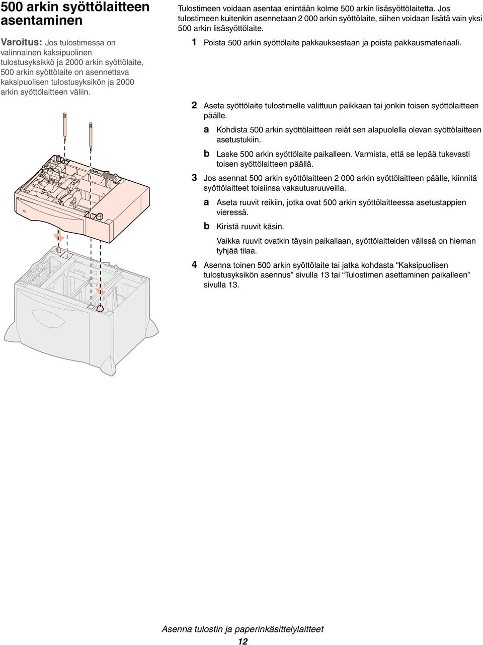 Jos tulostimeen kuitenkin asennetaan 2 000 arkin syöttölaite, siihen voidaan lisätä vain yksi 500 arkin lisäsyöttölaite. 1 Poista 500 arkin syöttölaite pakkauksestaan ja poista pakkausmateriaali.