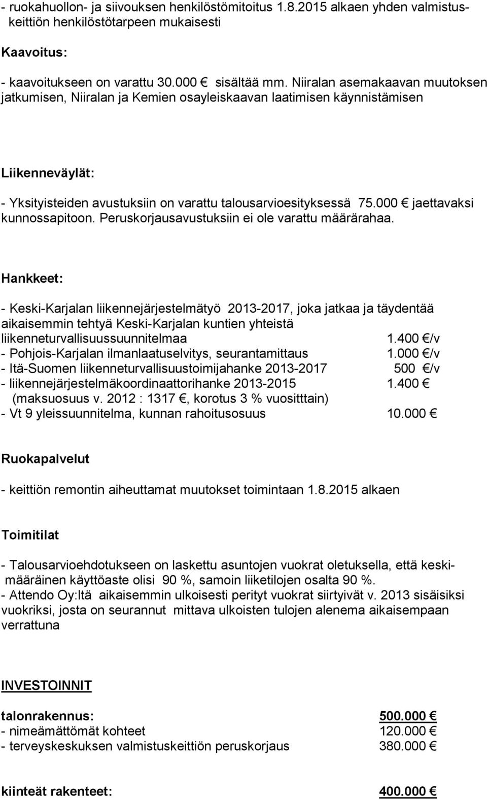 000 jaettavaksi kunnossapitoon. Peruskorjausavustuksiin ei ole varattu määrärahaa.