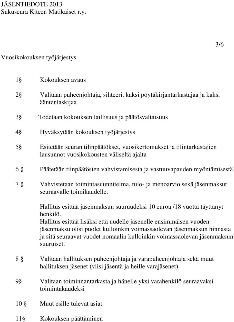 vastuuvapauden myöntämisestä 7 Vahvistetaan toimintasuunnitelma, tulo- ja menoarvio sekä jäsenmaksut seuraavalle toimikaudelle.