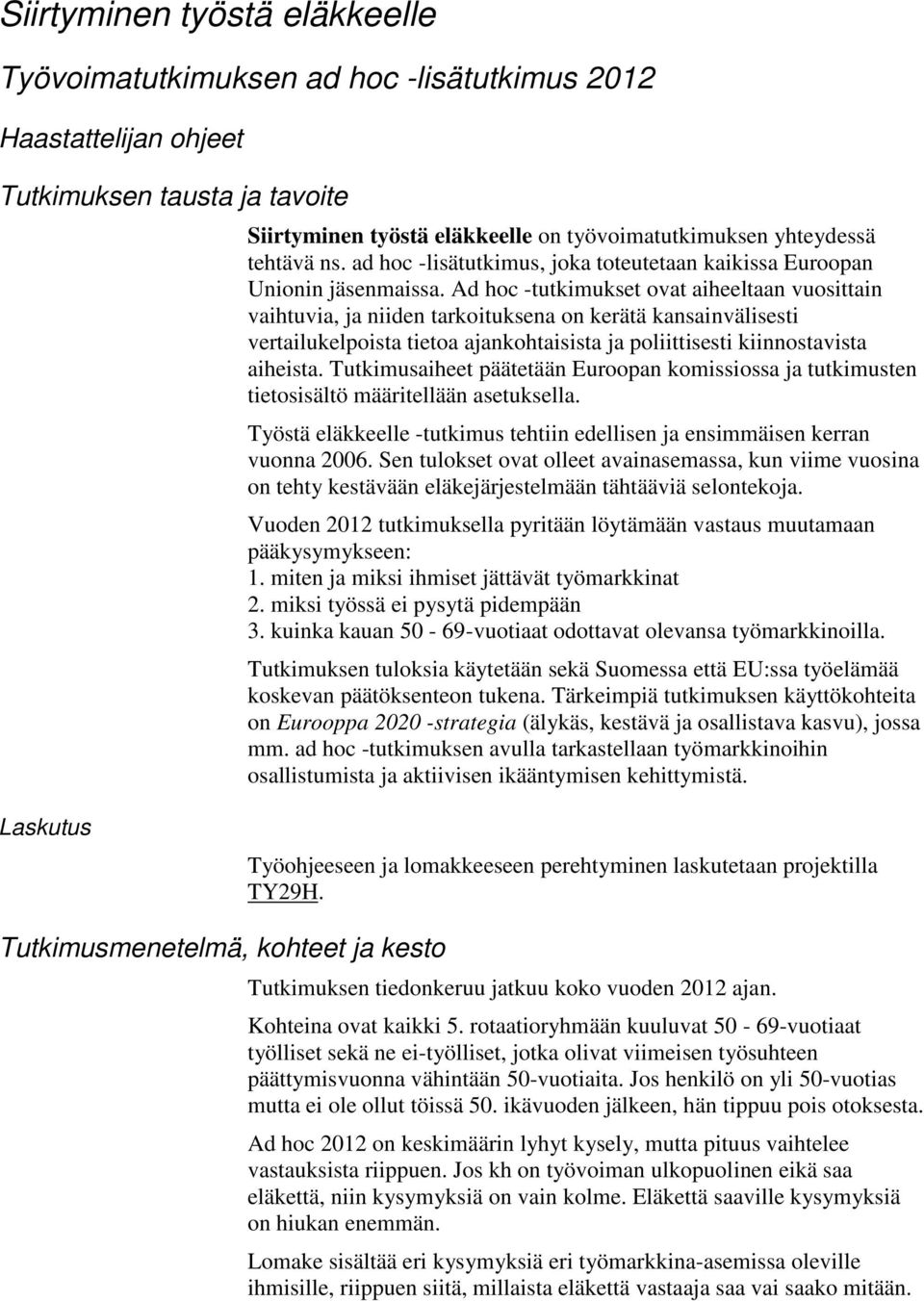 Ad hoc -tutkimukset ovat aiheeltaan vuosittain vaihtuvia, ja niiden tarkoituksena on kerätä kansainvälisesti vertailukelpoista tietoa ajankohtaisista ja poliittisesti kiinnostavista aiheista.