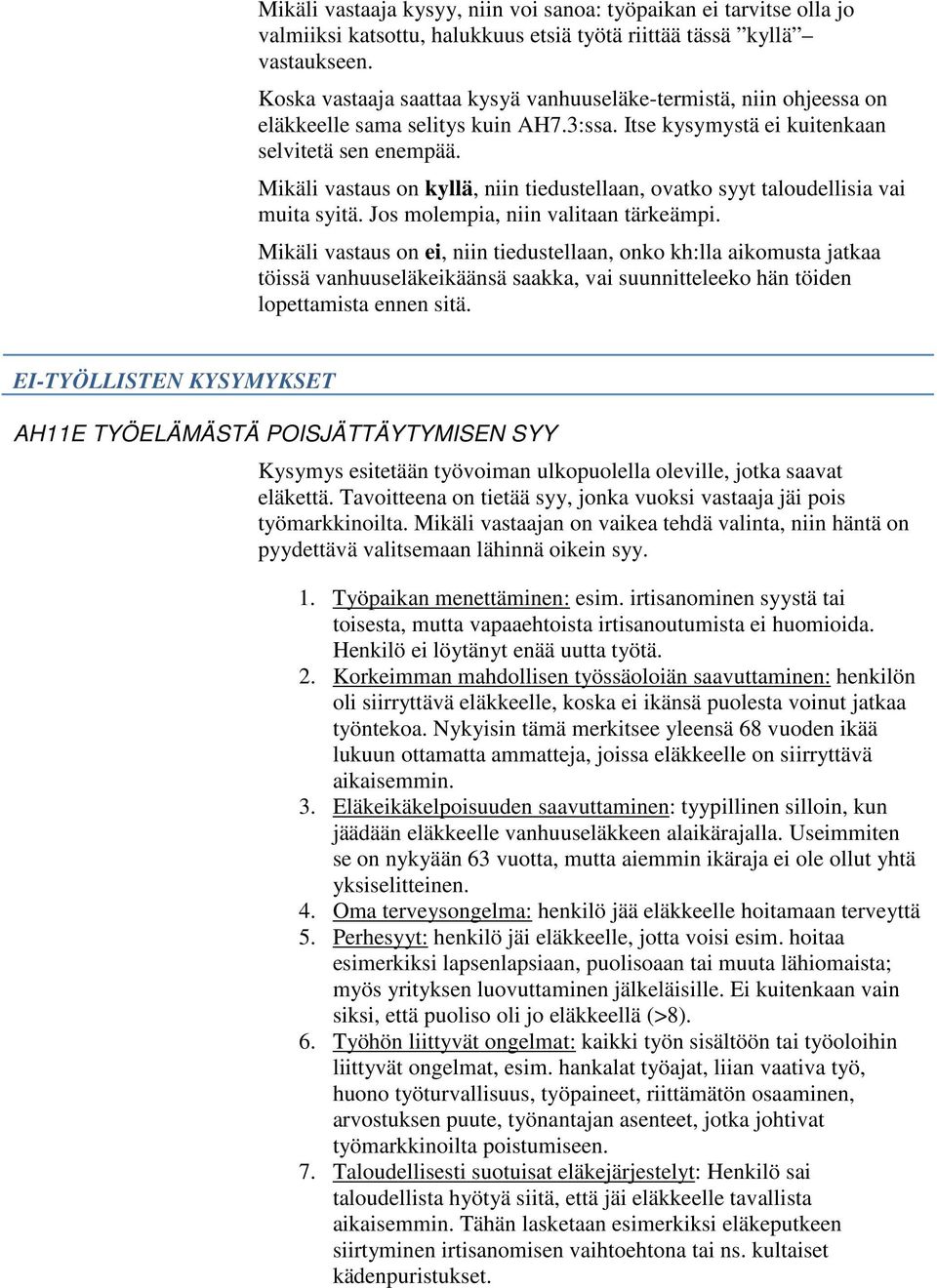 Mikäli vastaus on kyllä, niin tiedustellaan, ovatko syyt taloudellisia vai muita syitä. Jos molempia, niin valitaan tärkeämpi.