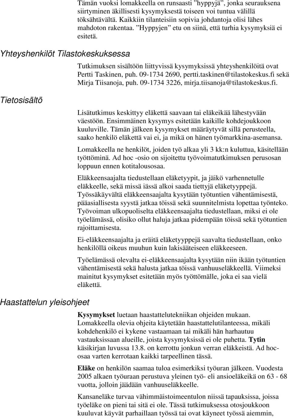 Tutkimuksen sisältöön liittyvissä kysymyksissä yhteyshenkilöitä ovat Pertti Taskinen, puh. 09-1734 2690, pertti.taskinen@tilastokeskus.fi sekä Mirja Tiisanoja, puh. 09-1734 3226, mirja.