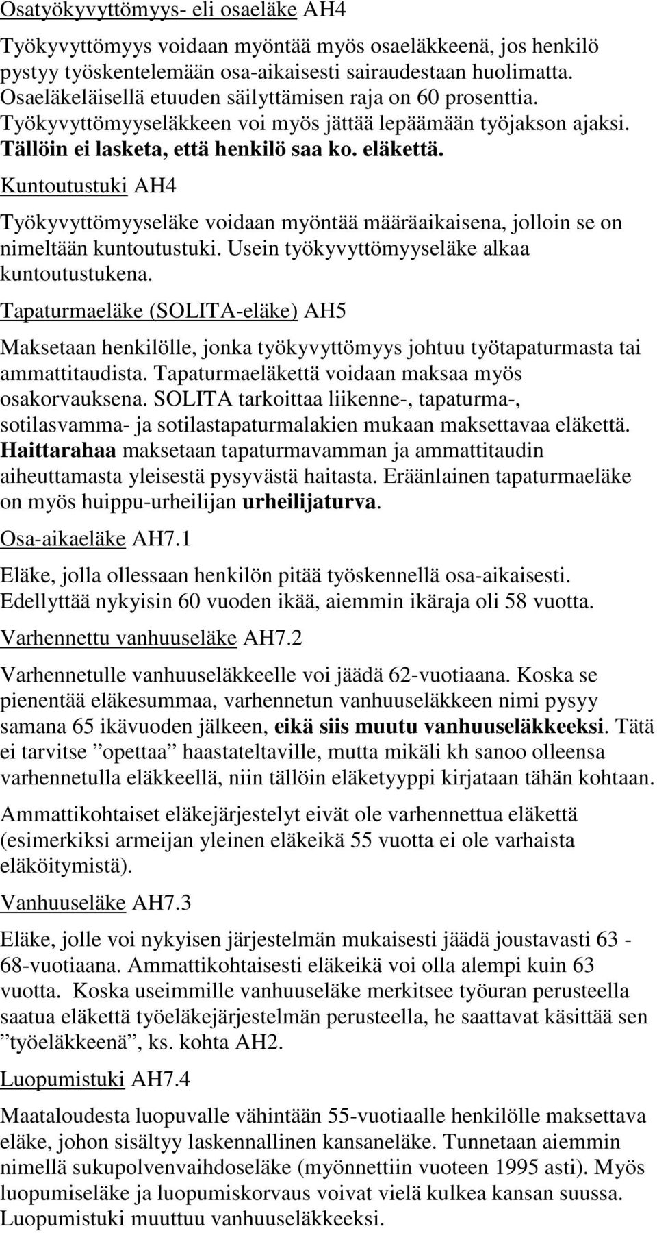 Kuntoutustuki AH4 Työkyvyttömyyseläke voidaan myöntää määräaikaisena, jolloin se on nimeltään kuntoutustuki. Usein työkyvyttömyyseläke alkaa kuntoutustukena.