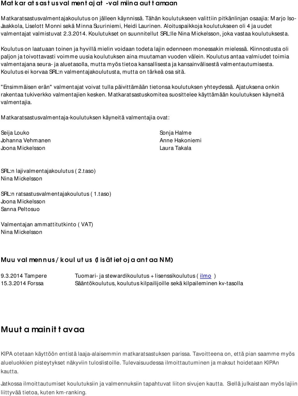 2014. Koulutukset on suunnitellut SRL:lle Nina Mickelsson, joka vastaa koulutuksesta. Koulutus on laatuaan toinen ja hyvillä mielin voidaan todeta lajin edenneen monessakin mielessä.