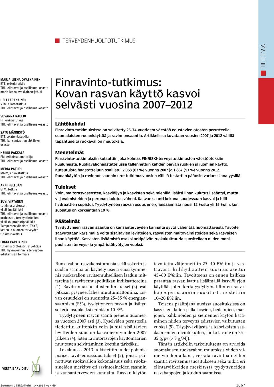 MMM, erikoistutkija Anni Helldán ETM, tutkija Suvi Virtanen tutkimusprofessori, yksikönpäällikkö professori, terveystieteiden yksikkö, projektipäällikkö Tampereen yliopisto, TAYS, lasten ja nuorten