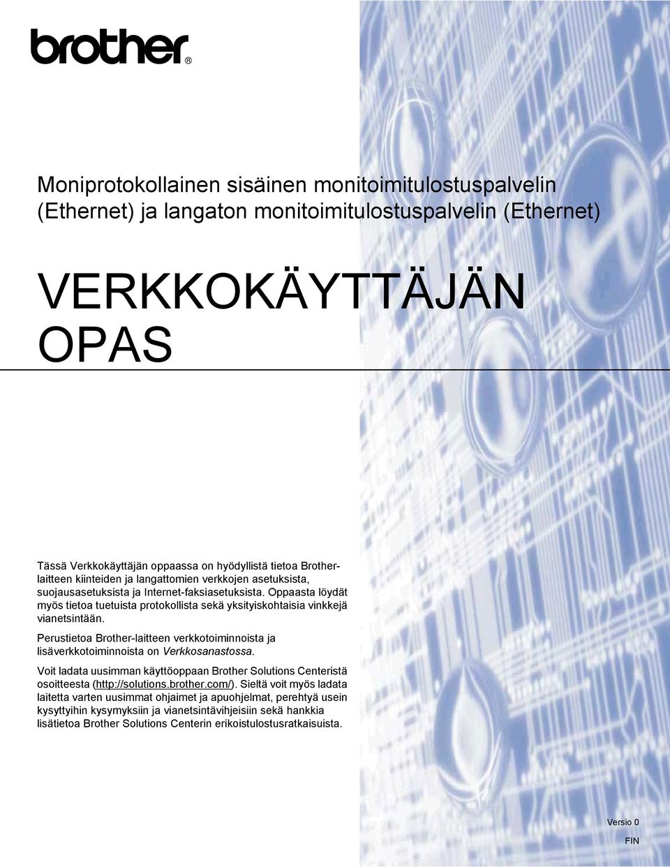 Oppaasta löydät myös tietoa tuetuista protokollista sekä yksityiskohtaisia vinkkejä vianetsintään. Perustietoa Brother-laitteen verkkotoiminnoista ja lisäverkkotoiminnoista on Verkkosanastossa.